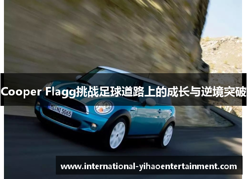 Cooper Flagg挑战足球道路上的成长与逆境突破