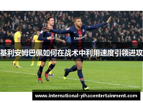基利安姆巴佩如何在战术中利用速度引领进攻