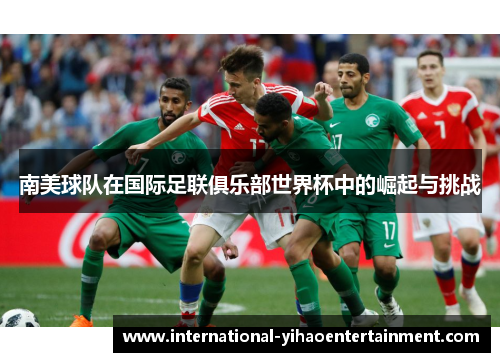 南美球队在国际足联俱乐部世界杯中的崛起与挑战