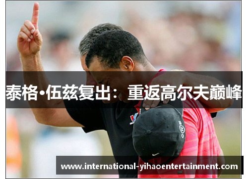 泰格·伍兹复出：重返高尔夫巅峰