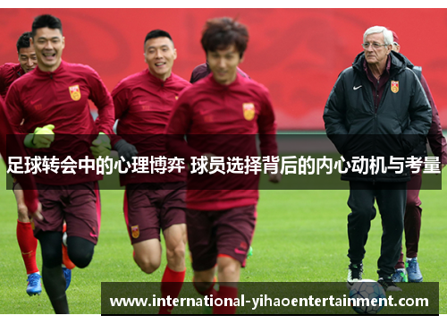足球转会中的心理博弈 球员选择背后的内心动机与考量