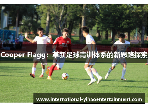 Cooper Flagg：革新足球青训体系的新思路探索