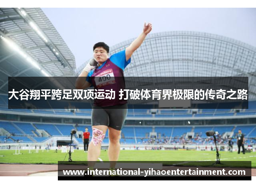 大谷翔平跨足双项运动 打破体育界极限的传奇之路