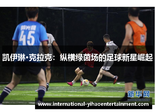凯伊琳·克拉克：纵横绿茵场的足球新星崛起